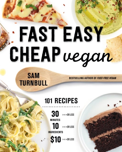 Fast Easy Cheap Vegan - 100 Recipes You Can Make In 30 Minutes Or Less, For $10 Or Less, and 10 Ingredients Or Less!