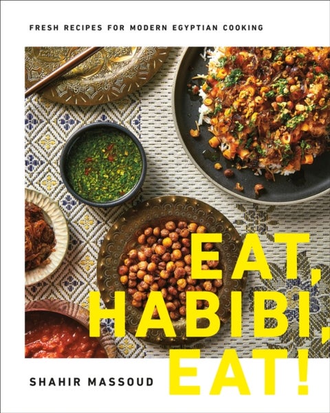 Eat, Habibi, Eat! - Fresh Recipes for Modern Egyptian Cooking