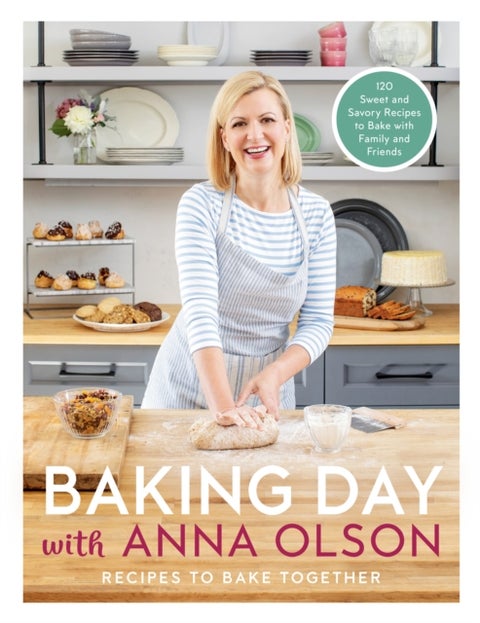 Baking Day with Anna Olson - Recipes to Bake Together: 120 Sweet and Savory Recipes to Bake with Family and Friends