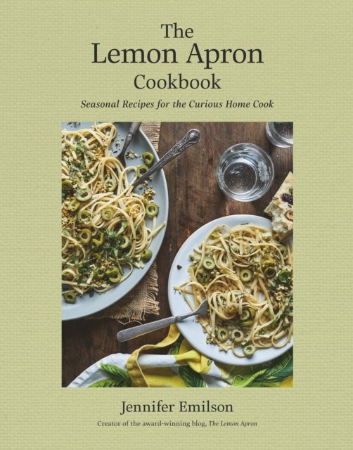 The Lemon Apron Cookbook - Seasonal Recipes for the Curious Home Cook