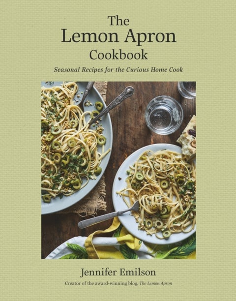 The Lemon Apron Cookbook - Seasonal Recipes for the Curious Home Cook