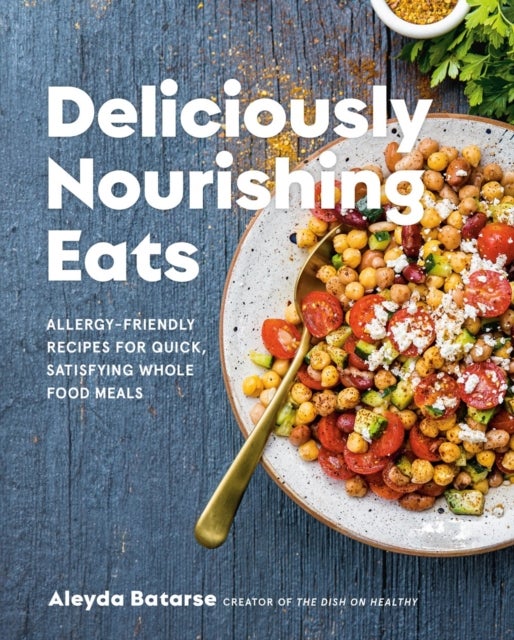 Deliciously Nourishing Eats - Allergy-Friendly Recipes for Quick, Satisfying Whole Food Meals