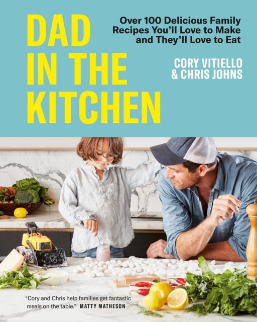 Dad in the Kitchen - Over 100 Delicious Family Recipes You'll Love to Make and They'll Love to Eat