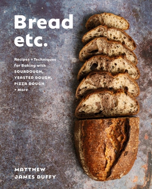 Bread Etc. - Recipes + Techniques for Baking with Sourdough, Yeasted Doug Pizza Dough + More