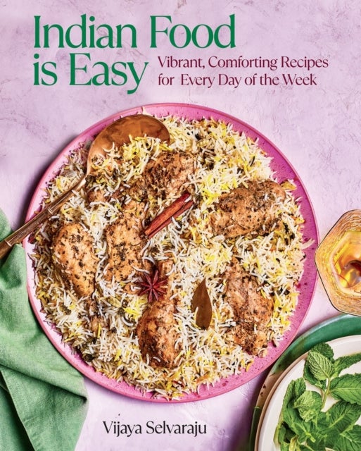 Indian Food Is Easy - Vibrant, Comforting Recipes for Every Day of the Week