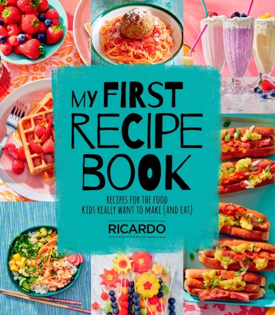 My First Recipe Book - Recipes for the Food Kids Really Want to Make (and Eat)