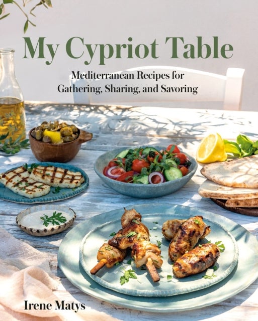 My Cypriot Table - Mediterranean Recipes for Gathering, Sharing, and Savoring