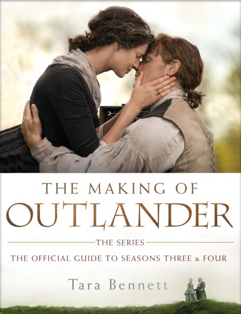 The Making of Outlander: The Series - The Official Guide to Seasons Three and Four