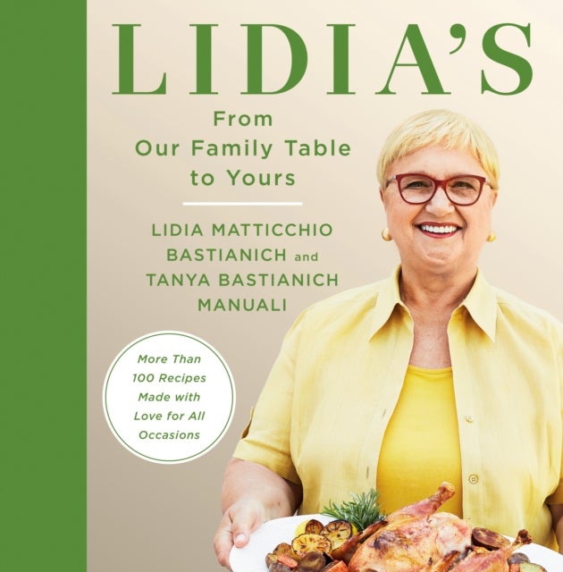 Lidia's From Our Family Table to Yours - More Than 100 Recipes Made with Love for All Occasions: A Cookbook