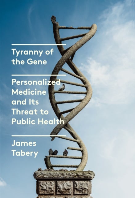 Tyranny of the Gene - Personalized Medicine and Its Threat to Public Health