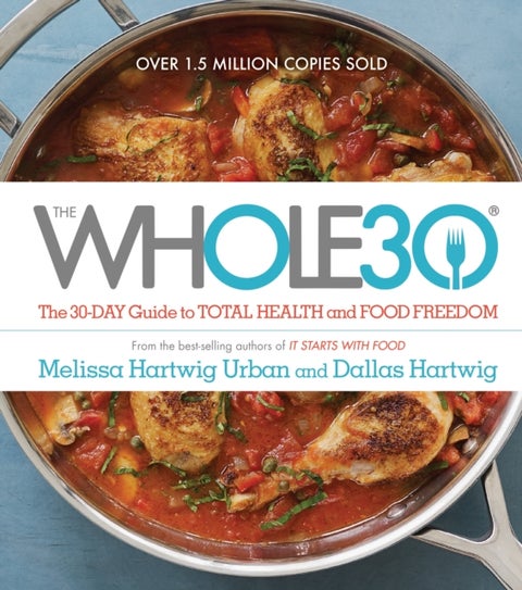 Whole30 - The 30-Day Guide to Total Health and Food Freedom