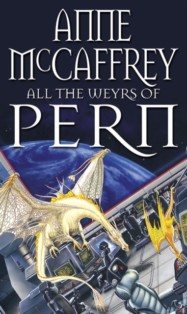 All The Weyrs Of Pern - (Dragonriders of Pern: 11): this is where it all began and could be where it all ends… from one of the most influential SFF writers of all time