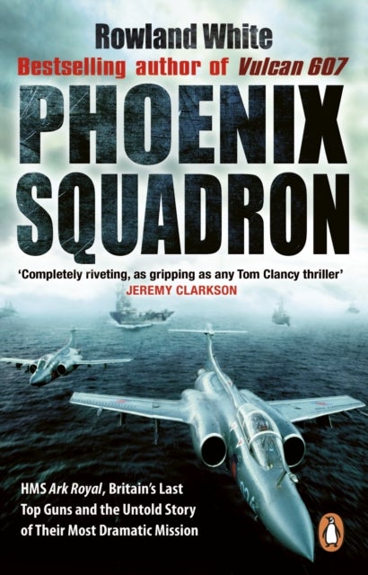 Phoenix Squadron - HMS Ark Royal, Britain's last Topguns and the untold story of their most dramatic mission