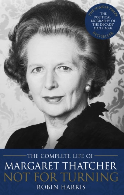 Not for Turning - The Complete Life of Margaret Thatcher