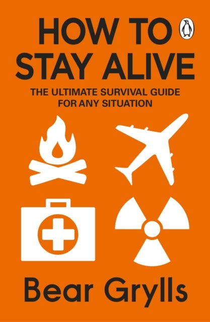 How to Stay Alive - The Ultimate Survival Guide for Any Situation
