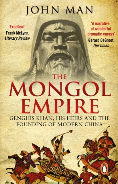 The Mongol Empire - Genghis Khan, his heirs and the founding of modern China