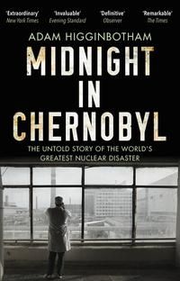 Midnight in Chernobyl - The Untold Story of the World's Greatest Nuclear Disaster