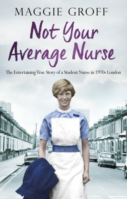 Not your Average Nurse - The Entertaining True Story of a Student Nurse in 1970s London