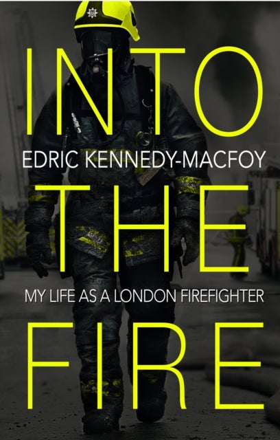 Into the Fire - My Life as a London Firefighter