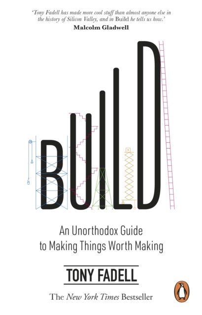 Build - An Unorthodox Guide to Making Things Worth Making
