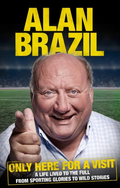 Only Here For A Visit - A Life Lived to the Full – from Sporting Glories to Wild Stories