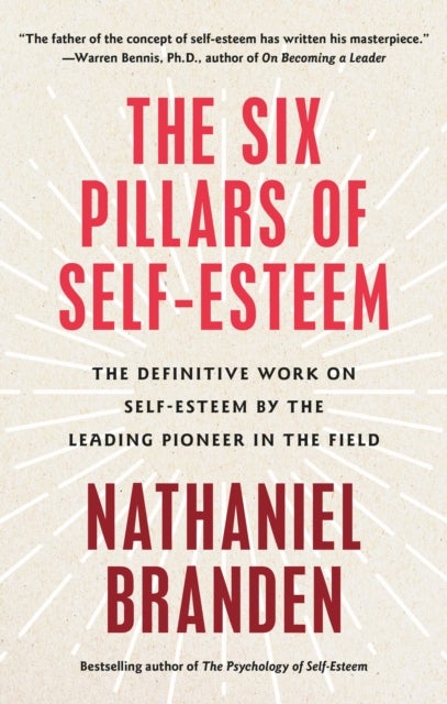Six Pillars of Self-Esteem - The Definitive Work on Self-Esteem by the Leading Pioneer in the Field