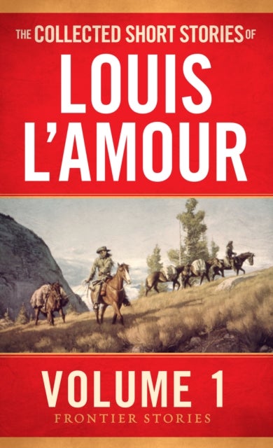 The Collected Short Stories of Louis L'Amour, Volume 1 - Frontier Stories