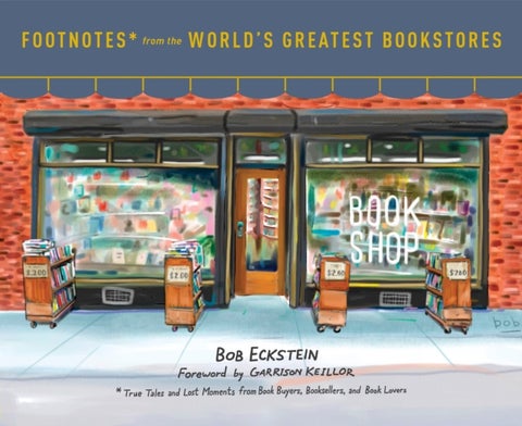 Footnotes from the World's Greatest Bookstores - True Tales and Lost Moments from Book Buyers, Booksellers, and Book Lovers