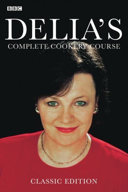Delia's Complete Cookery Course - kitchen classics from the Queen of Cookery