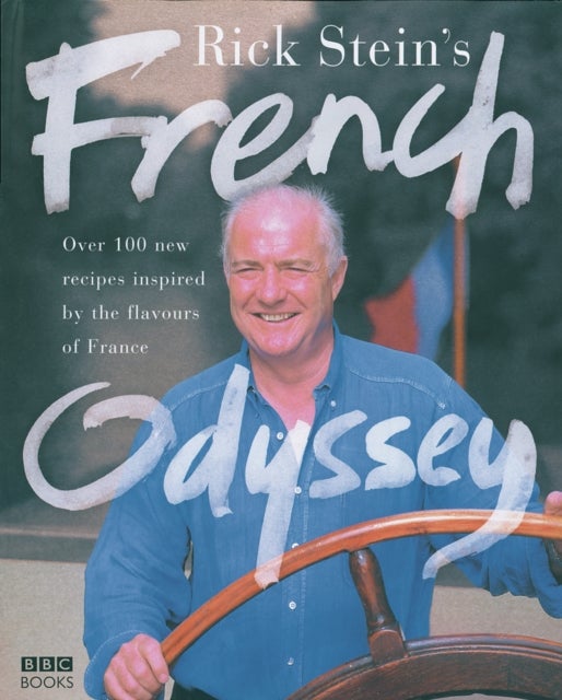 Rick Stein's French Odyssey - Over 100 New Recipes Inspired by the Flavours of France