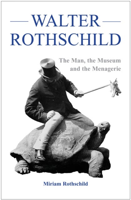 The Walter Rothschild - The Man, the Museum and the Menagerie