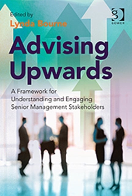 Advising Upwards - A Framework for Understanding and Engaging Senior Management Stakeholders