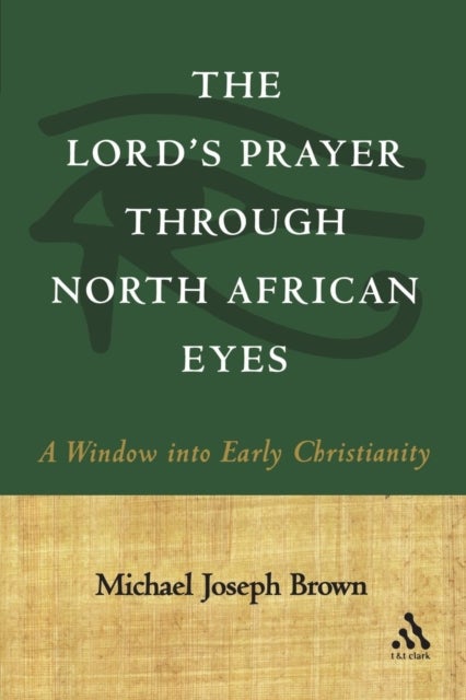 The Lord's Prayer through North African Eyes - A Window into Early Christianity
