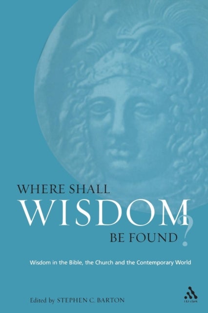 Where Shall Wisdom Be Found? - Wisdom in the Bible, the Church and the Contemporary World