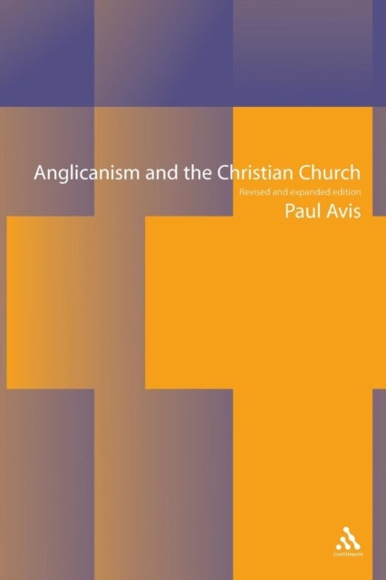 Anglicanism and the Christian Church - Theological Resources in Historical Perspective