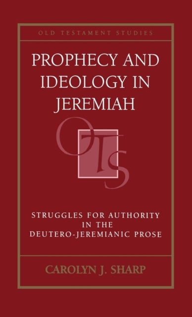 Prophecy and Ideology in Jeremiah - Struggles for Authority in the Deutero-Jeremianic Prose