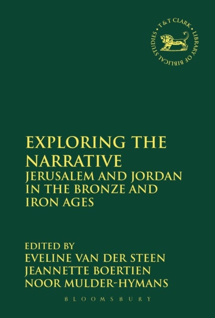Exploring the Narrative - Jerusalem and Jordan in the Bronze and Iron Ages: Papers in Honour of Margreet Steiner