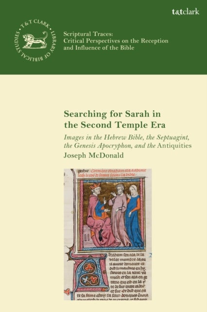 Searching for Sarah in the Second Temple Era - Images in the Hebrew Bible, the Septuagint, the Genesis Apocryphon, and the Antiquities