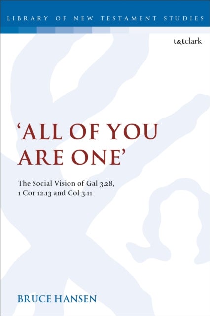 'All of You are One' - The Social Vision of Gal 3.28, 1 Cor 12.13 and Col 3.11