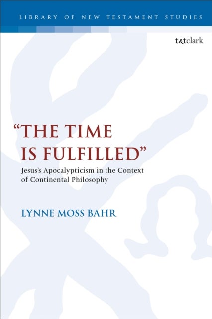 ¿The Time Is Fulfilled¿ - Jesus’s Apocalypticism in the Context of Continental Philosophy