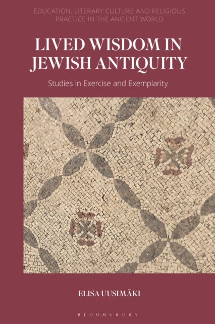 Lived Wisdom in Jewish Antiquity - Studies in Exercise and Exemplarity