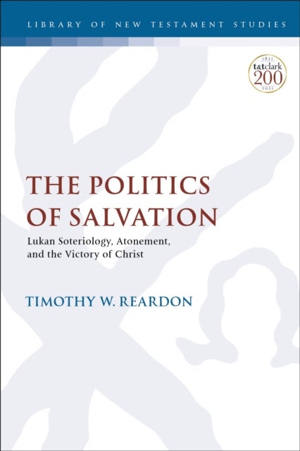 The Politics of Salvation - Lukan Soteriology, Atonement, and the Victory of Christ