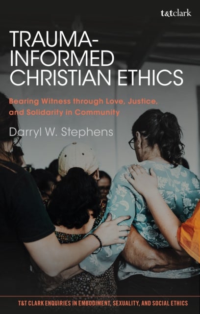 Trauma-Informed Christian Ethics - Bearing Witness through Love, Justice, and Solidarity in Community