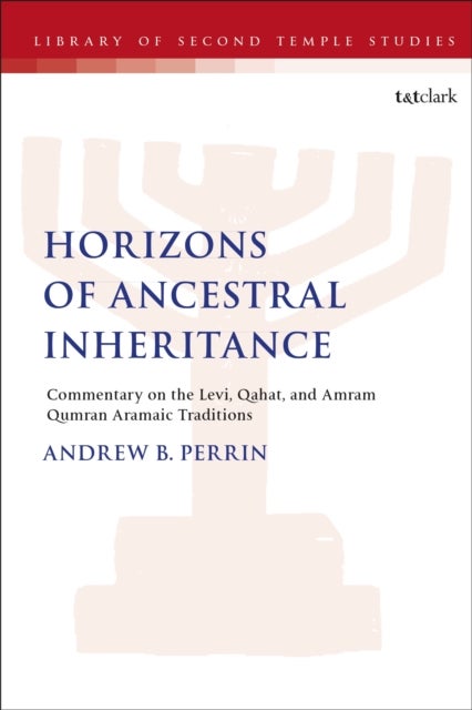 Horizons of Ancestral Inheritance - Commentary on the Levi, Qahat, and Amram Qumran Aramaic Traditions