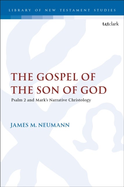 The Gospel of the Son of God - Psalm 2 and Mark’s Narrative Christology