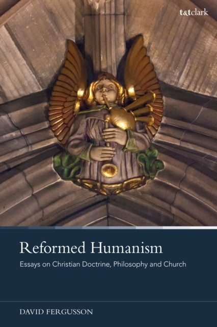 Reformed Humanism - Essays on Christian Doctrine, Philosophy, and Church