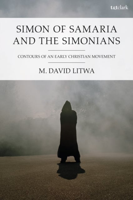 Simon of Samaria and the Simonians - Contours of an Early Christian Movement