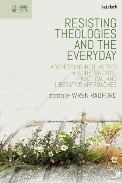 Resisting Theologies and the Everyday - Addressing Inequalities in Constructive, Practical, and Liberative Approaches
