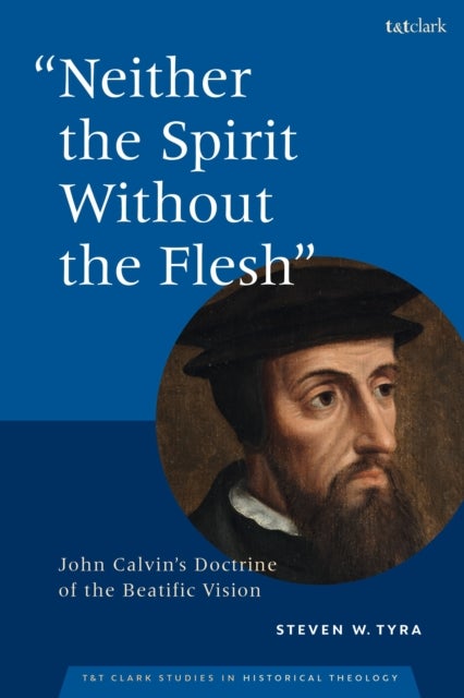"Neither the Spirit without the Flesh" - John Calvin's Doctrine of the Beatific Vision