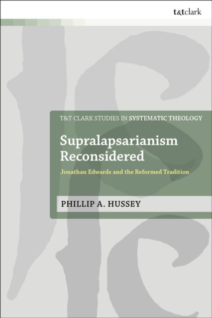 Supralapsarianism Reconsidered - Jonathan Edwards and the Reformed Tradition
